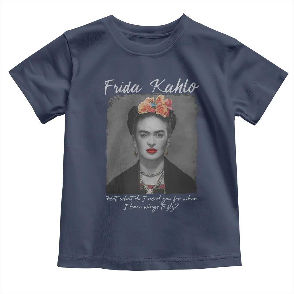 Frida Kahlo Toddler T Shirt Feet What Do I Need You For When I Have Wings To Fly TS11 Navy Print Your Wear