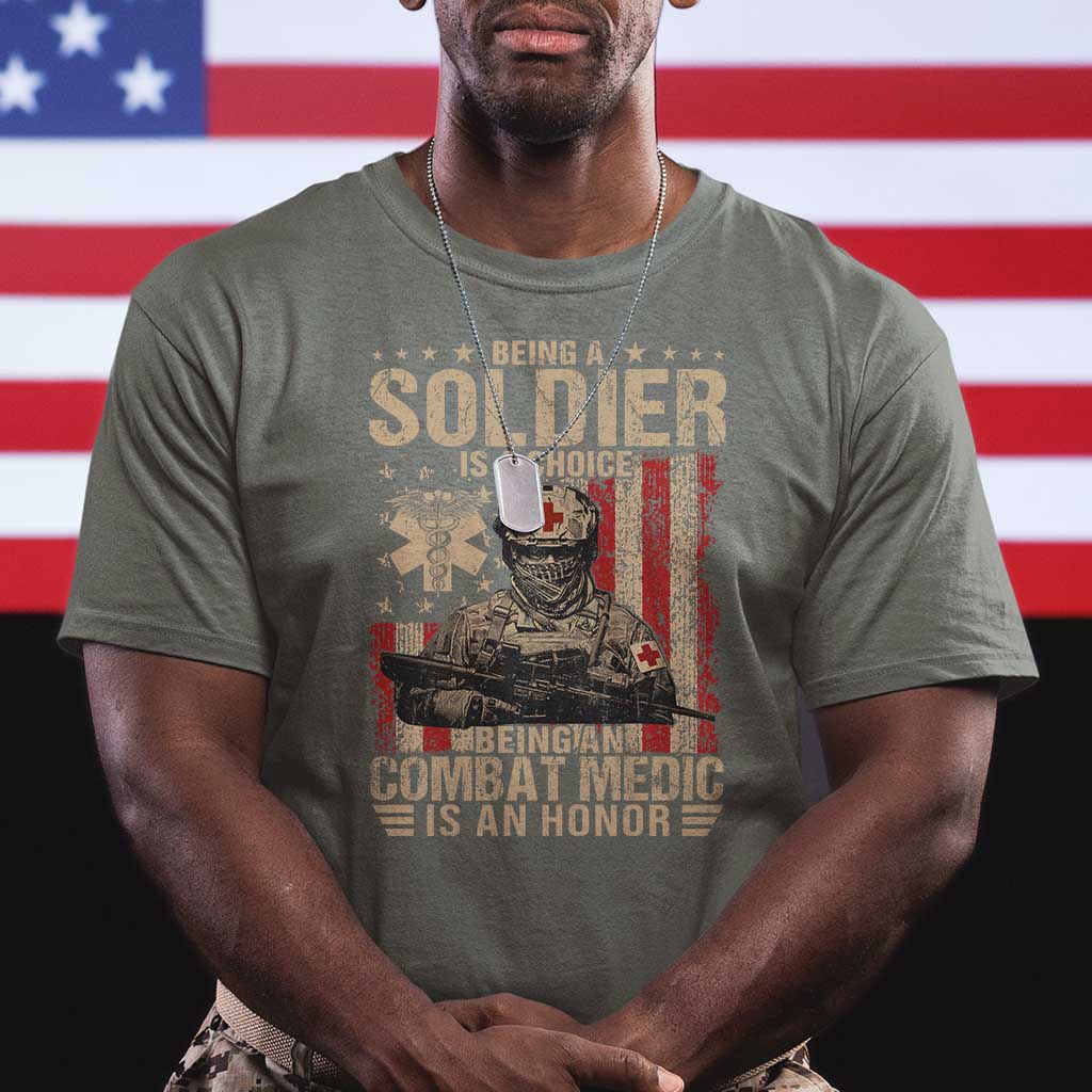 Being A Soldier Is A Choice Being An Combat Medic Is An Honor T Shirt Military American Flag TS11 Military Green Print Your Wear
