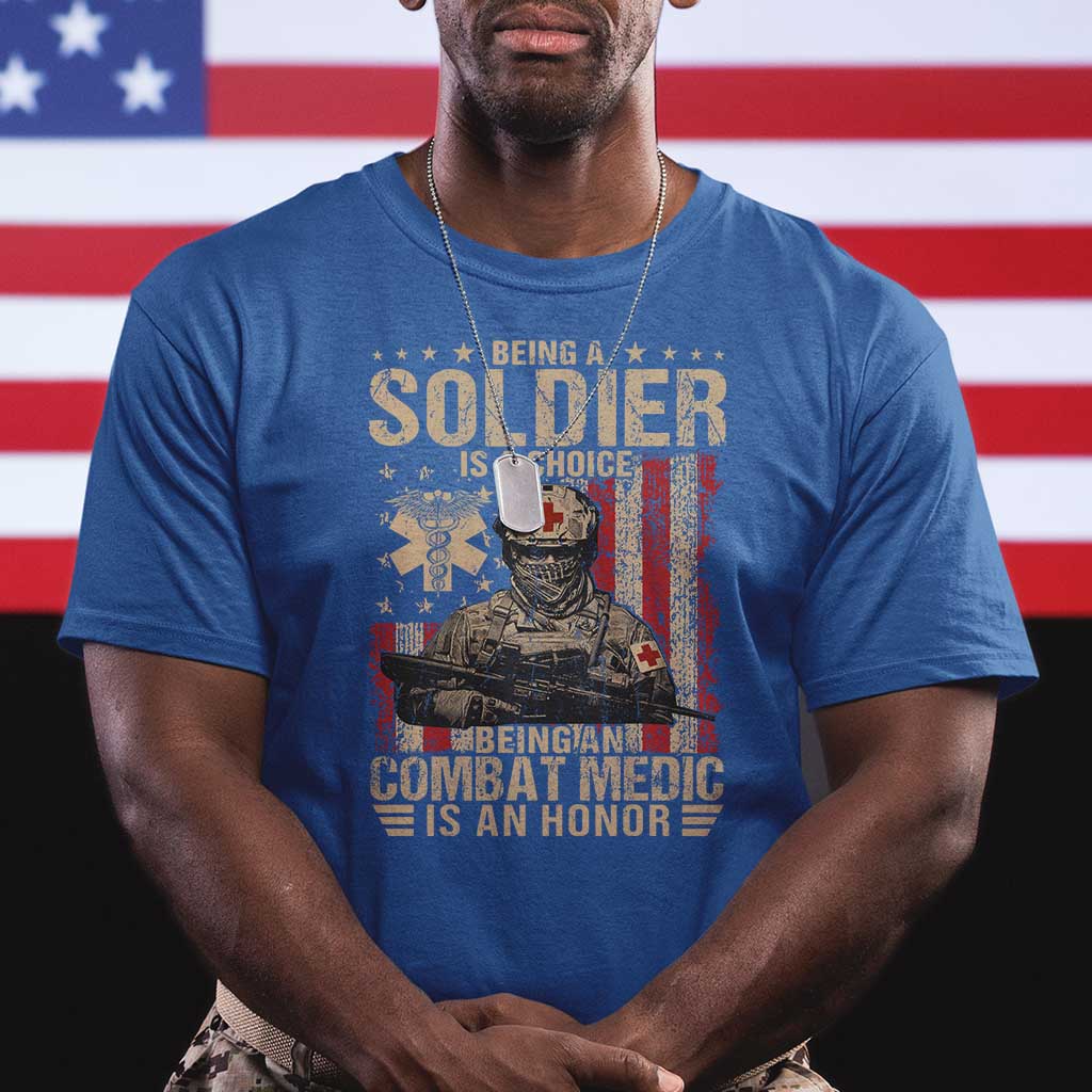 Being A Soldier Is A Choice Being An Combat Medic Is An Honor T Shirt Military American Flag TS11 Royal Blue Print Your Wear