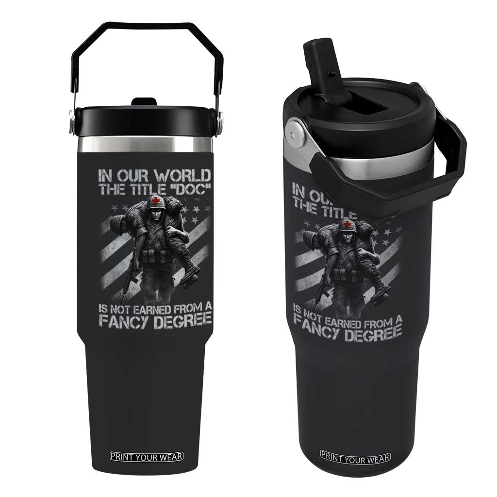 Combat Medic Flip Straw Tumbler In Our World The Title Doc Is Not Earned Form A Fancy Degree TS11 One Size: 30 oz Black Print Your Wear