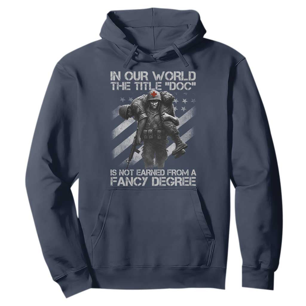 Combat Medic Hoodie In Our World The Title Doc Is Not Earned Form A Fancy Degree TS11 Navy Print Your Wear
