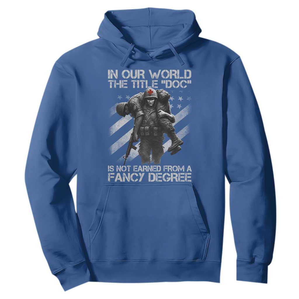 Combat Medic Hoodie In Our World The Title Doc Is Not Earned Form A Fancy Degree TS11 Royal Blue Print Your Wear