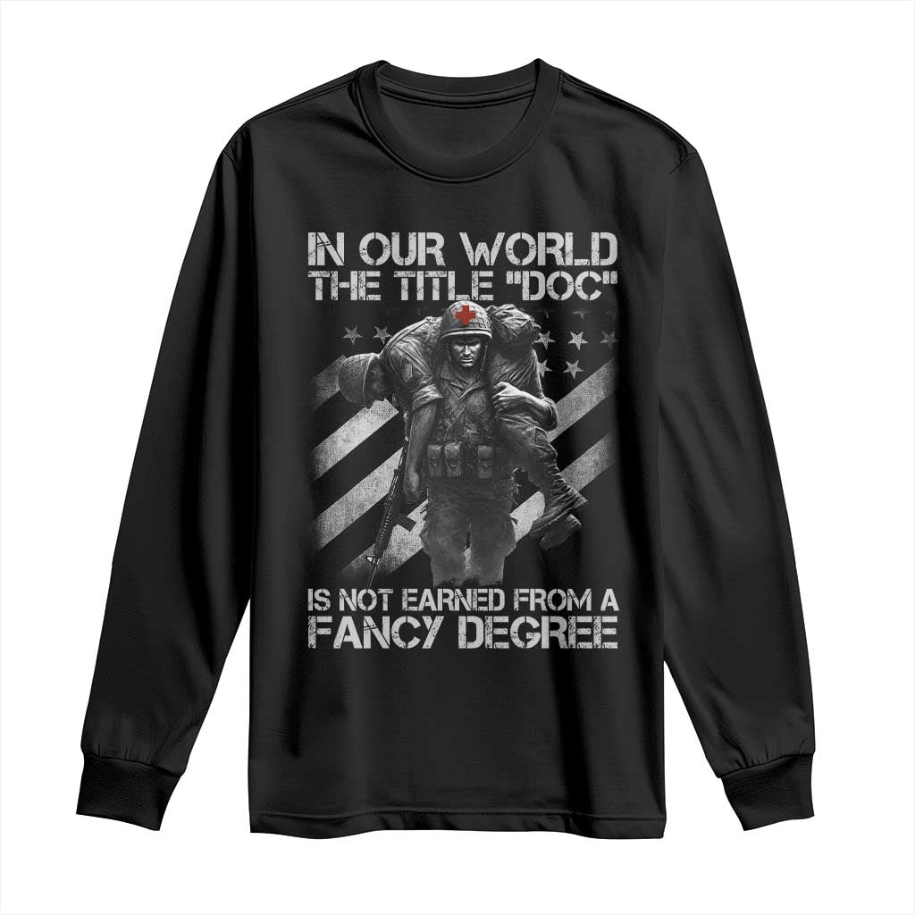 Combat Medic Long Sleeve Shirt In Our World The Title Doc Is Not Earned Form A Fancy Degree TS11 Black Print Your Wear