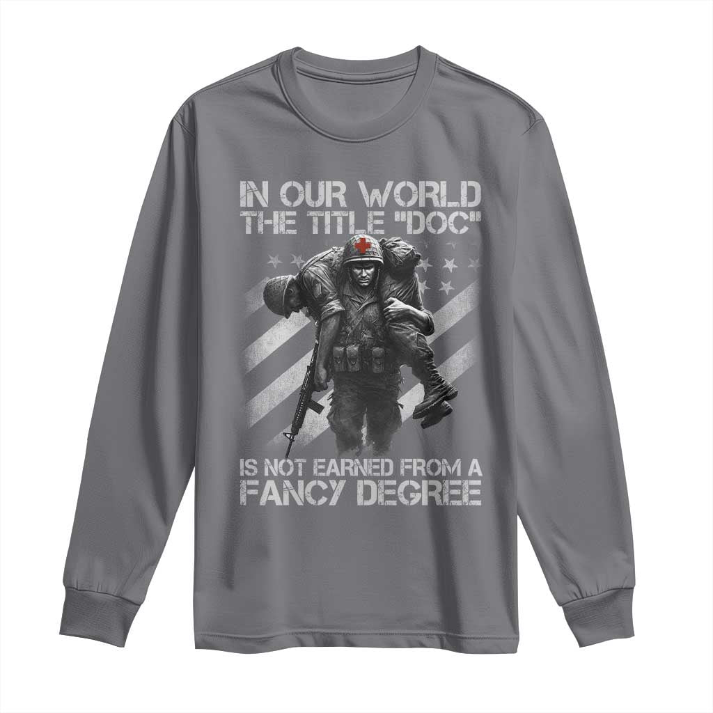 Combat Medic Long Sleeve Shirt In Our World The Title Doc Is Not Earned Form A Fancy Degree TS11 Charcoal Print Your Wear