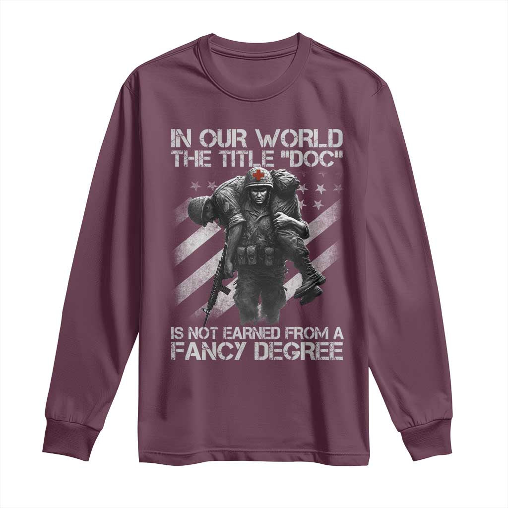 Combat Medic Long Sleeve Shirt In Our World The Title Doc Is Not Earned Form A Fancy Degree TS11 Maroon Print Your Wear