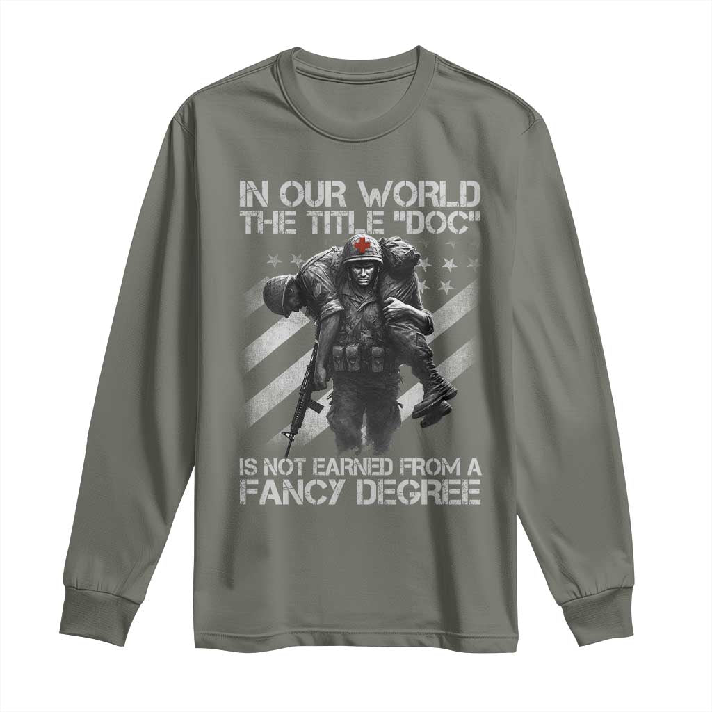 Combat Medic Long Sleeve Shirt In Our World The Title Doc Is Not Earned Form A Fancy Degree TS11 Military Green Print Your Wear