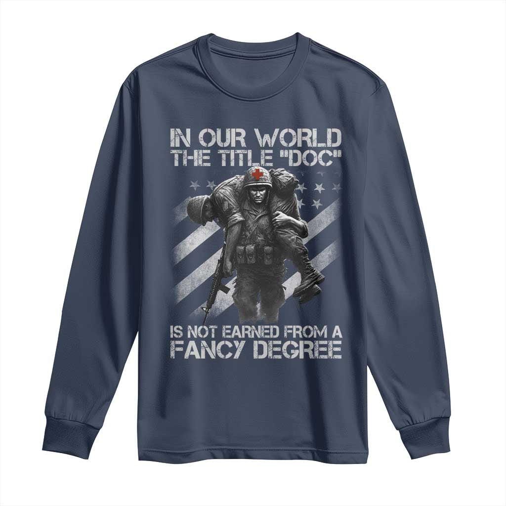 Combat Medic Long Sleeve Shirt In Our World The Title Doc Is Not Earned Form A Fancy Degree TS11 Navy Print Your Wear