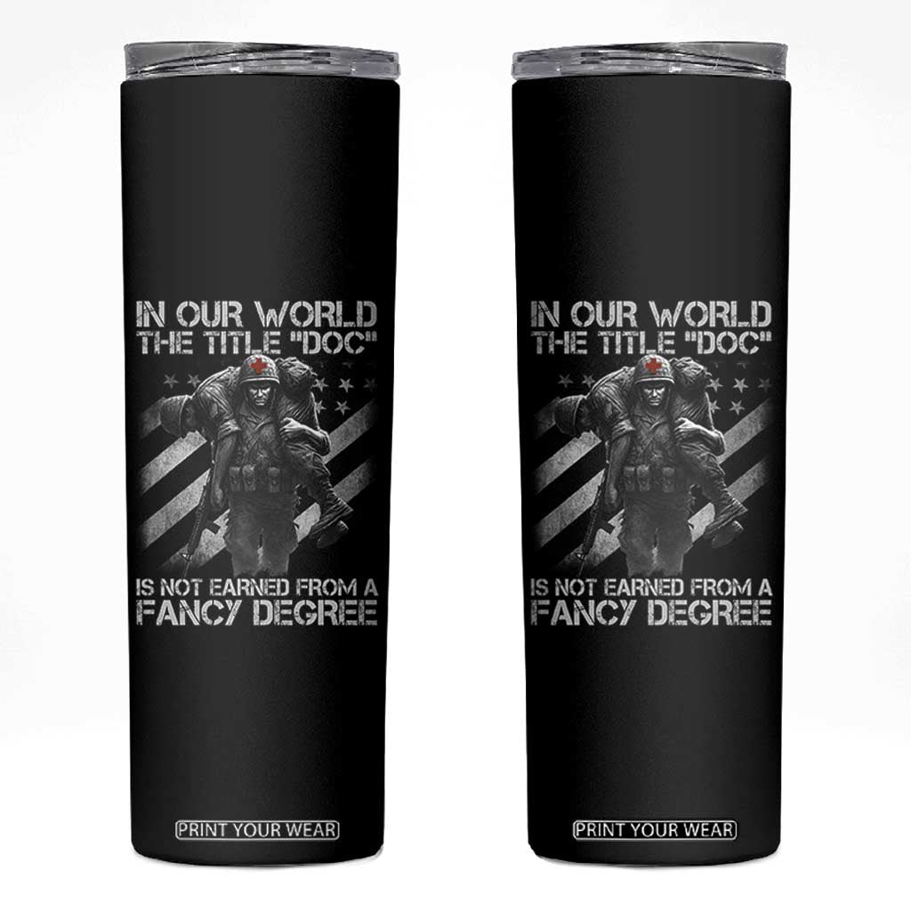 Combat Medic Skinny Tumbler In Our World The Title Doc Is Not Earned Form A Fancy Degree TS11 Black Print Your Wear