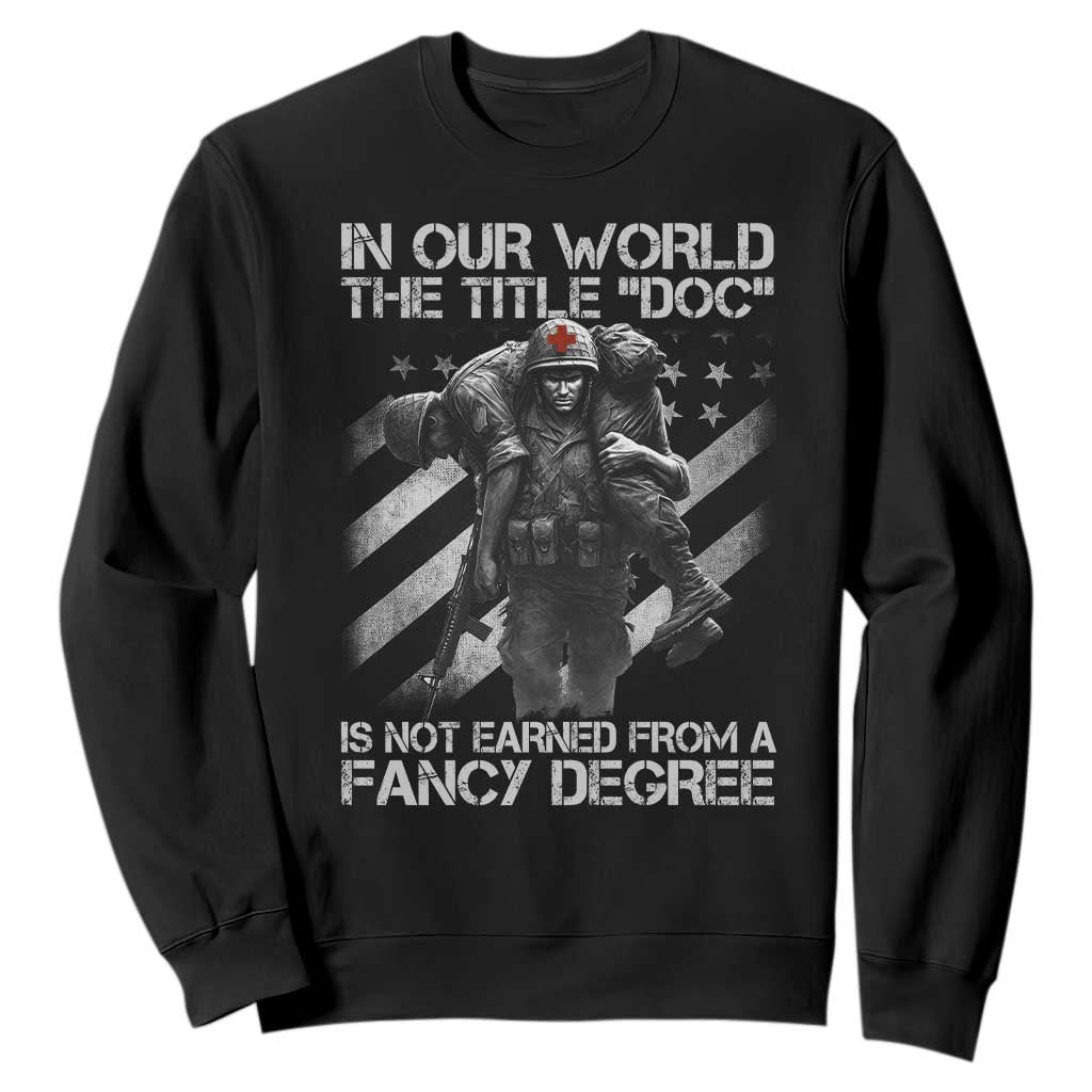 Combat Medic Sweatshirt In Our World The Title Doc Is Not Earned Form A Fancy Degree TS11 Black Print Your Wear