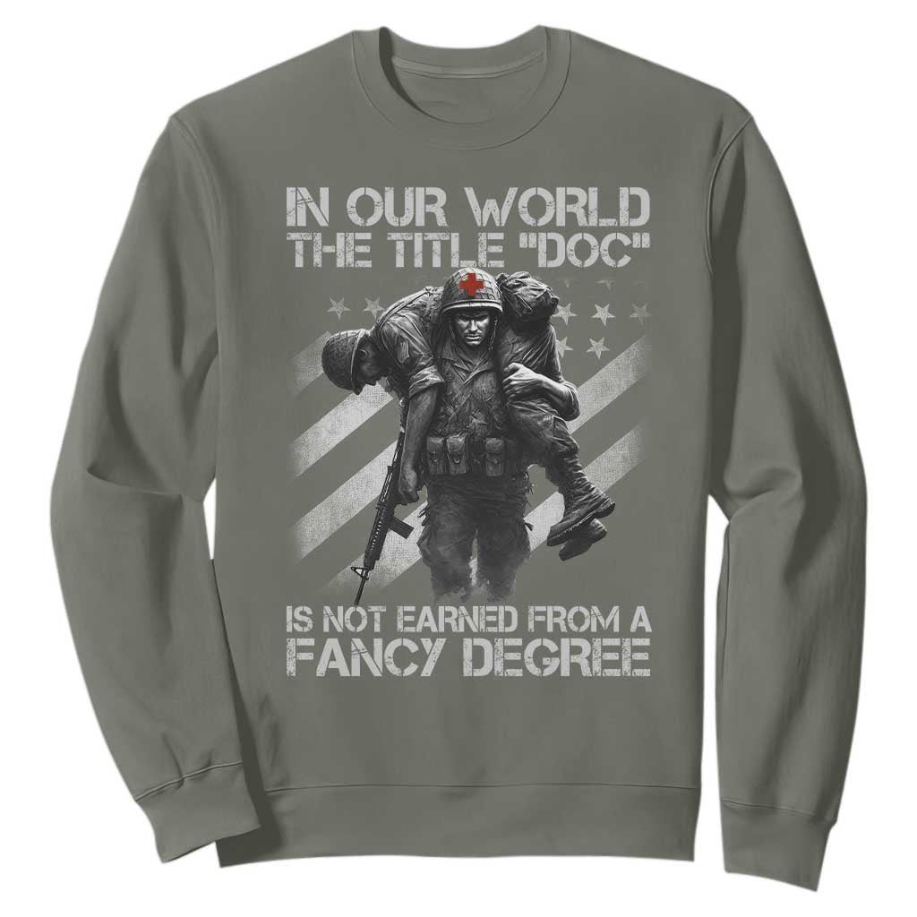 Combat Medic Sweatshirt In Our World The Title Doc Is Not Earned Form A Fancy Degree TS11 Military Green Print Your Wear