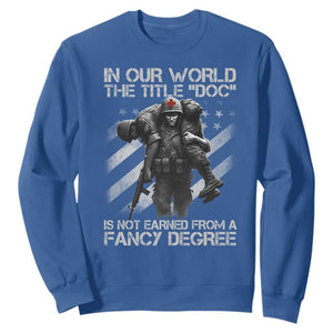 Combat Medic Sweatshirt In Our World The Title Doc Is Not Earned Form A Fancy Degree TS11 Royal Blue Print Your Wear