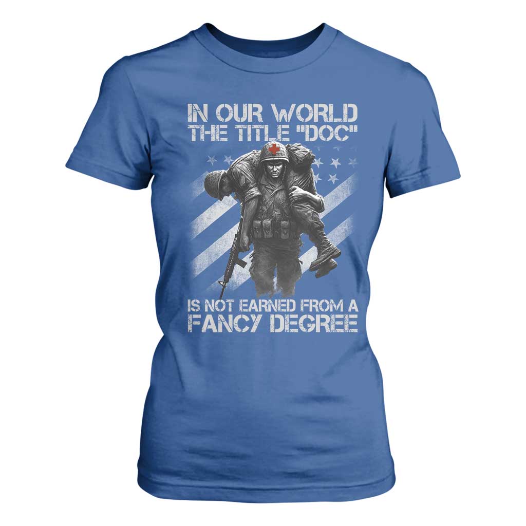Combat Medic T Shirt For Women In Our World The Title Doc Is Not Earned Form A Fancy Degree TS11 Royal Blue Print Your Wear