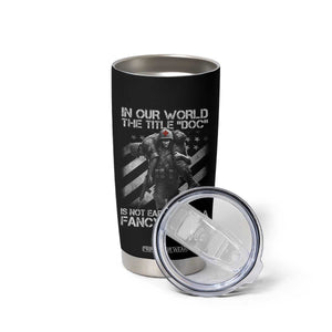 Combat Medic Tumbler Cup In Our World The Title Doc Is Not Earned Form A Fancy Degree TS11 Print Your Wear