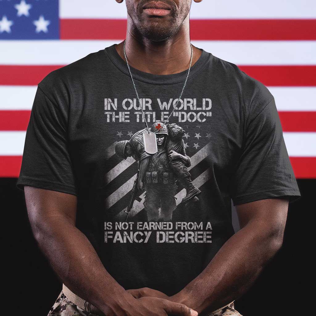 Combat Medic T Shirt In Our World The Title Doc Is Not Earned Form A Fancy Degree TS11 Black Print Your Wear