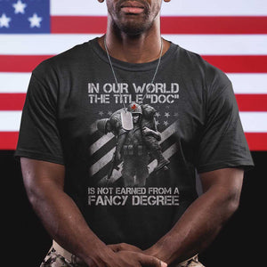 Combat Medic T Shirt In Our World The Title Doc Is Not Earned Form A Fancy Degree TS11 Black Print Your Wear