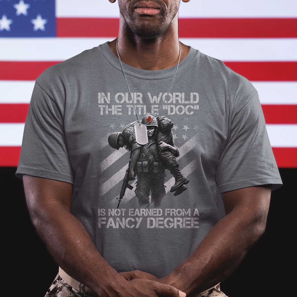 Combat Medic T Shirt In Our World The Title Doc Is Not Earned Form A Fancy Degree TS11 Charcoal Print Your Wear