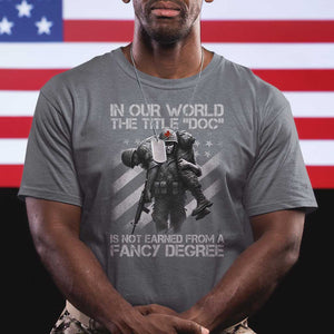 Combat Medic T Shirt In Our World The Title Doc Is Not Earned Form A Fancy Degree TS11 Charcoal Print Your Wear