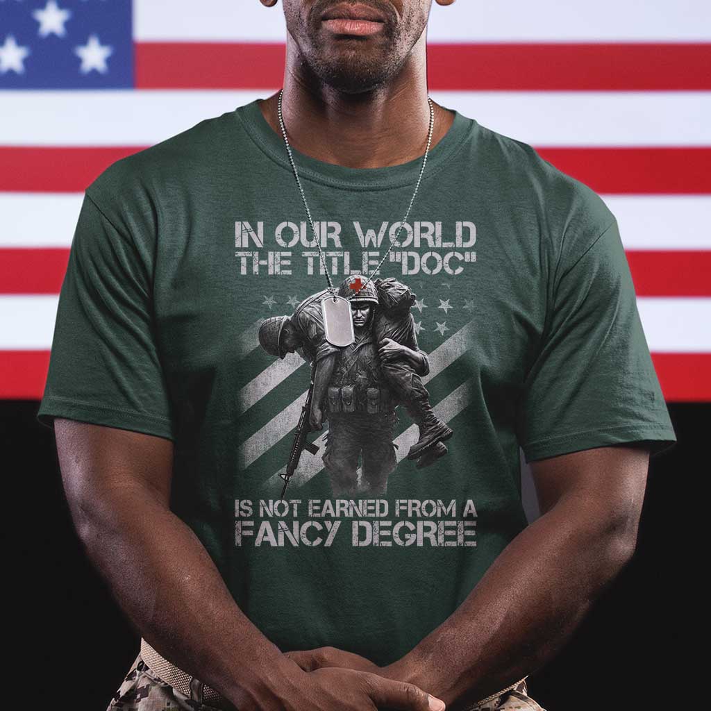 Combat Medic T Shirt In Our World The Title Doc Is Not Earned Form A Fancy Degree TS11 Dark Forest Green Print Your Wear