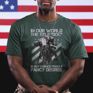 Combat Medic T Shirt In Our World The Title Doc Is Not Earned Form A Fancy Degree TS11 Dark Forest Green Print Your Wear