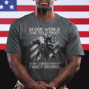Combat Medic T Shirt In Our World The Title Doc Is Not Earned Form A Fancy Degree TS11 Dark Heather Print Your Wear