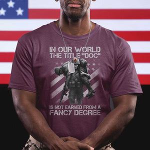 Combat Medic T Shirt In Our World The Title Doc Is Not Earned Form A Fancy Degree TS11 Maroon Print Your Wear
