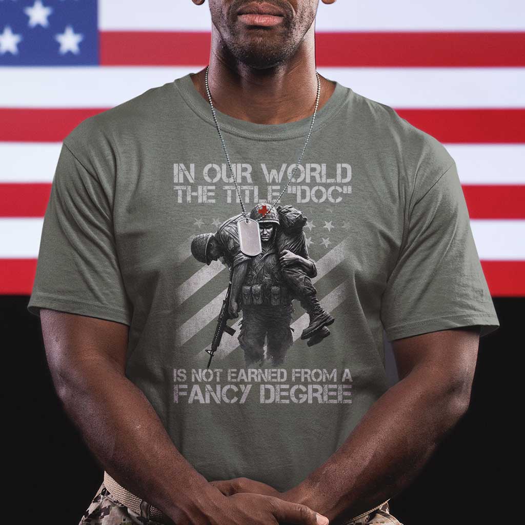 Combat Medic T Shirt In Our World The Title Doc Is Not Earned Form A Fancy Degree TS11 Military Green Print Your Wear