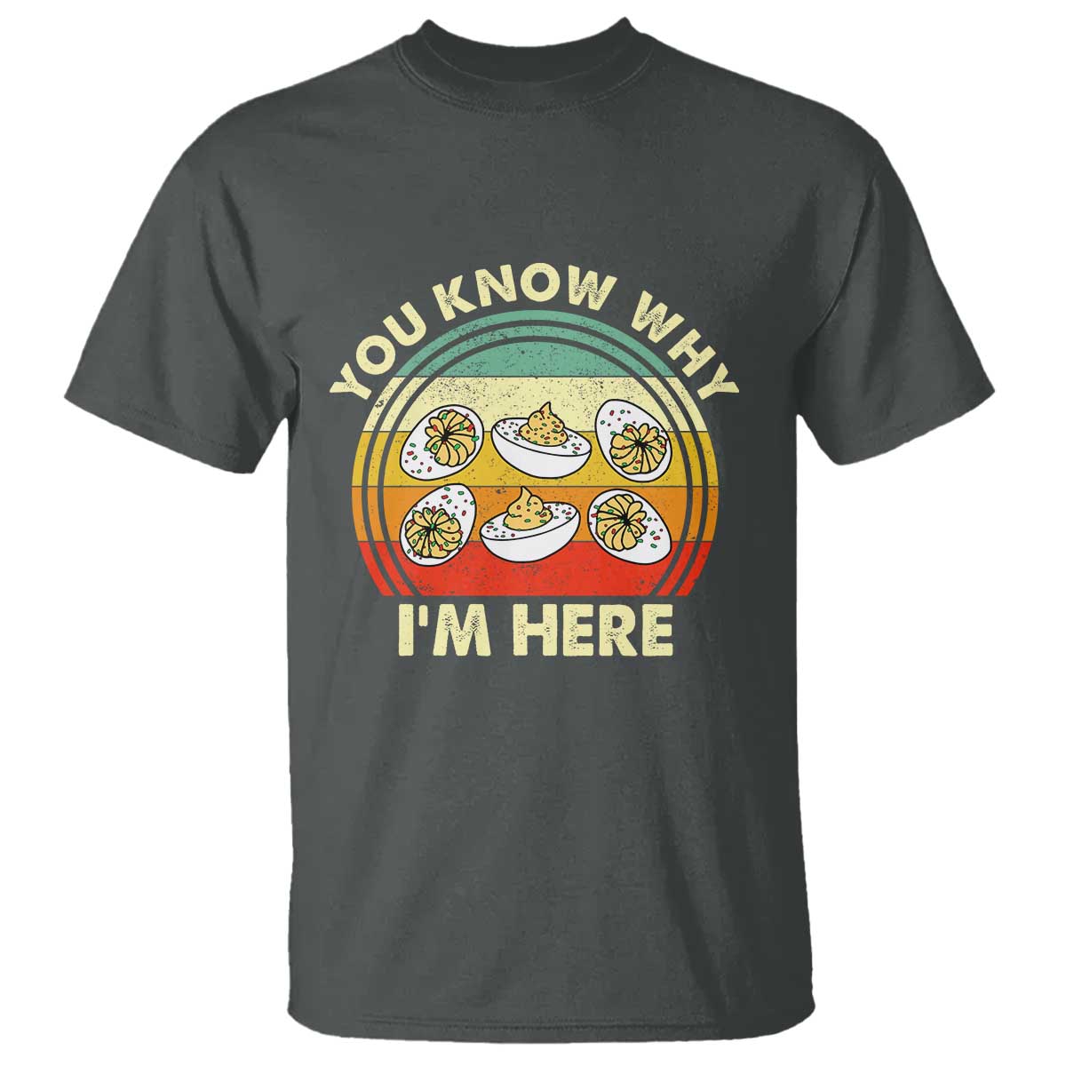 Funny Thanksgiving Deviled Eggs T Shirt You Know Why I Am Here Easter Day TS11 Dark Heather Print Your Wear