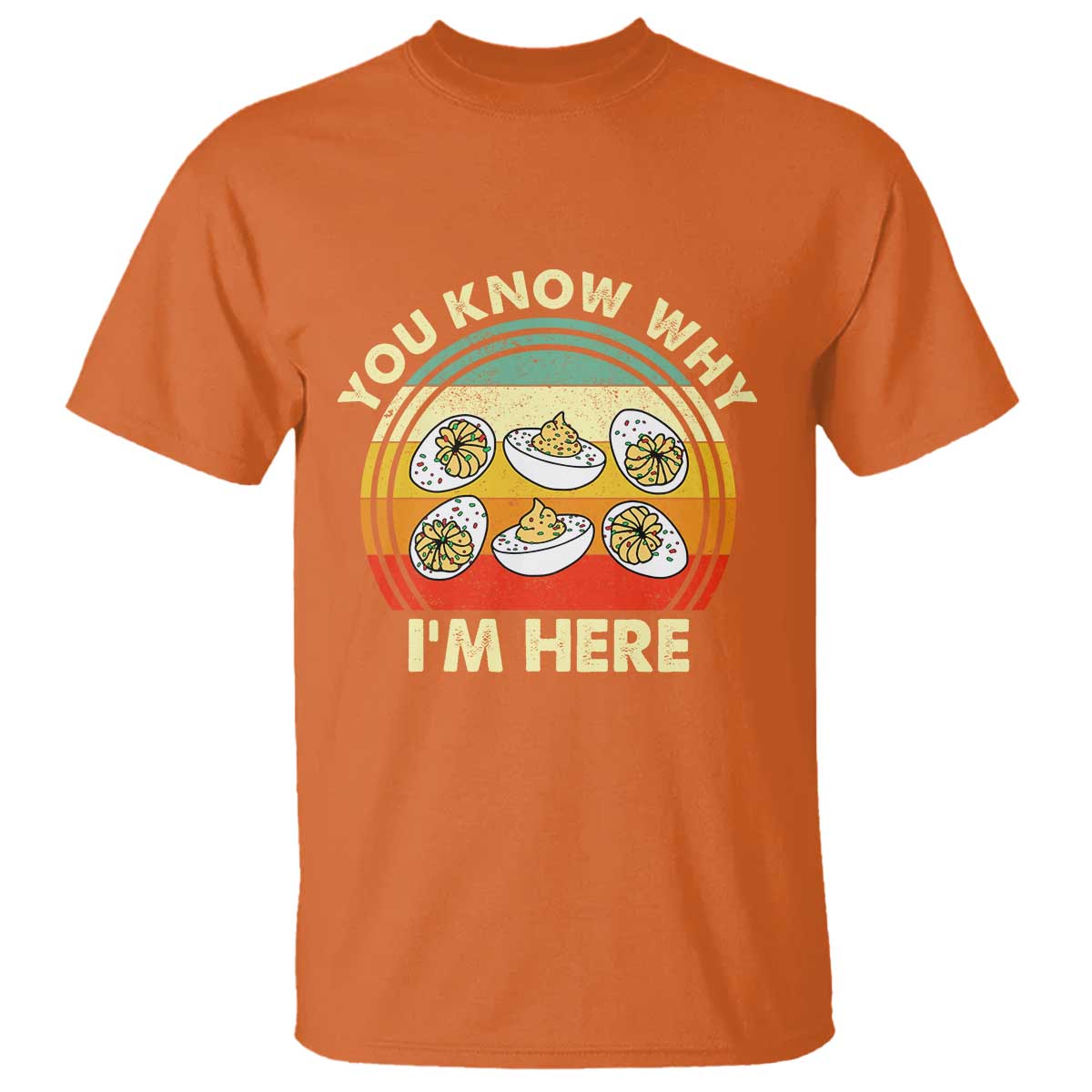 Funny Thanksgiving Deviled Eggs T Shirt You Know Why I Am Here Easter Day TS11 Orange Print Your Wear