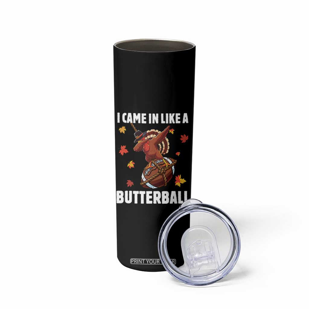 Funny I Came In Like A Butterball Skinny Tumbler Thanksgiving Dabbing Turkey TS11 Print Your Wear