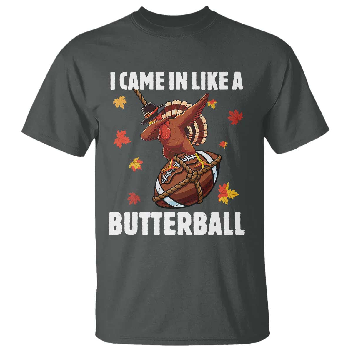 Funny I Came In Like A Butterball T Shirt Thanksgiving Dabbing Turkey TS11 Dark Heather Print Your Wear