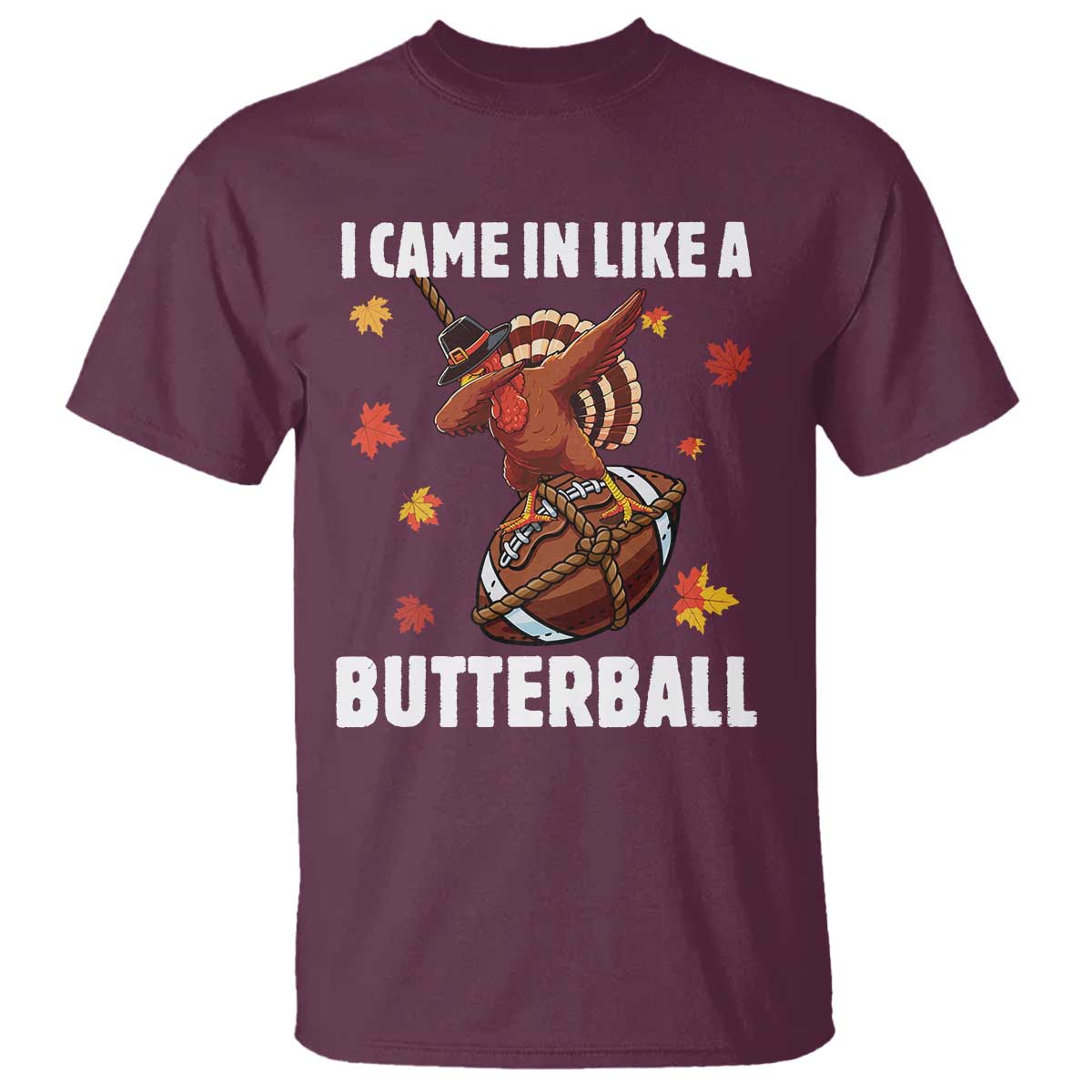Funny I Came In Like A Butterball T Shirt Thanksgiving Dabbing Turkey TS11 Maroon Print Your Wear