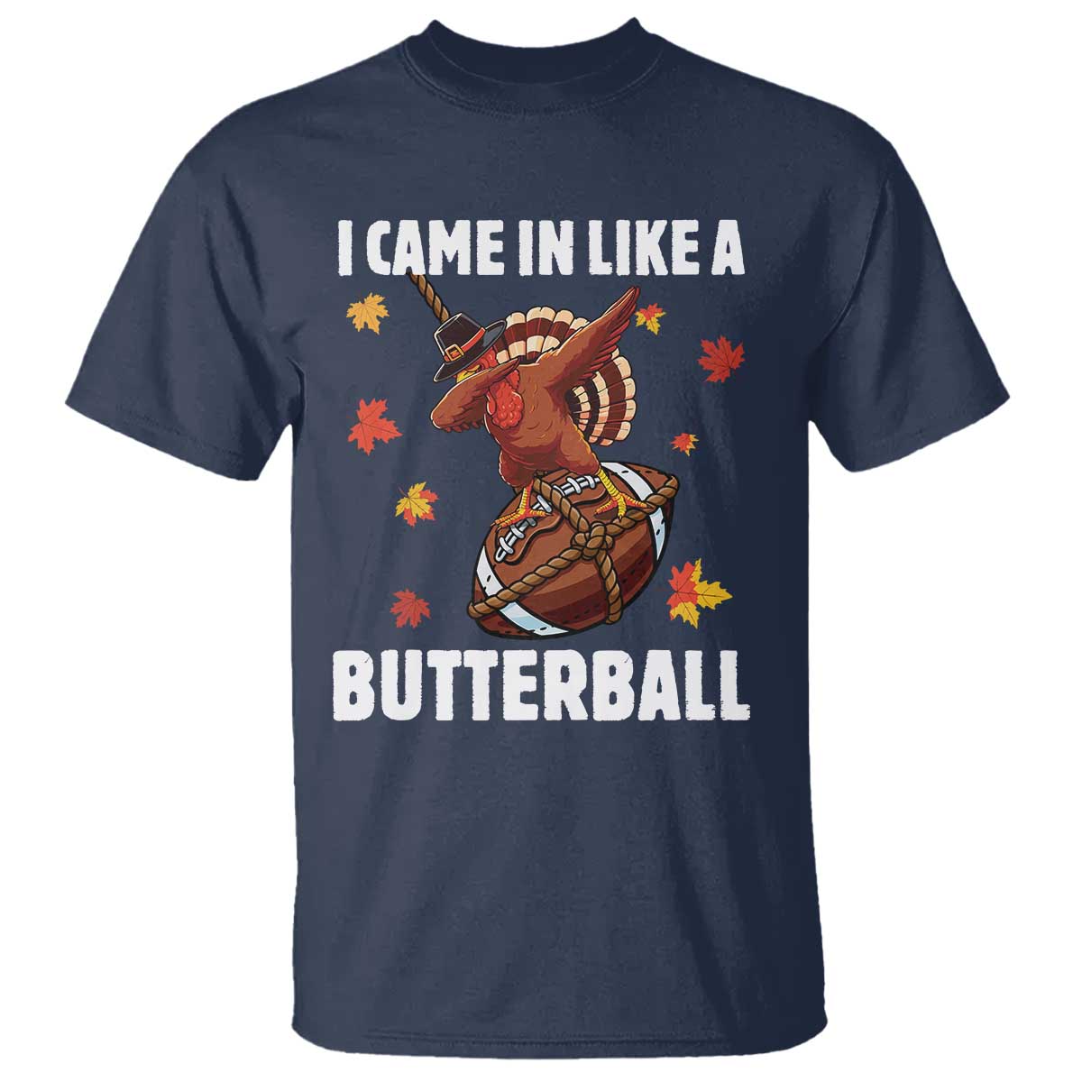 Funny I Came In Like A Butterball T Shirt Thanksgiving Dabbing Turkey TS11 Navy Print Your Wear