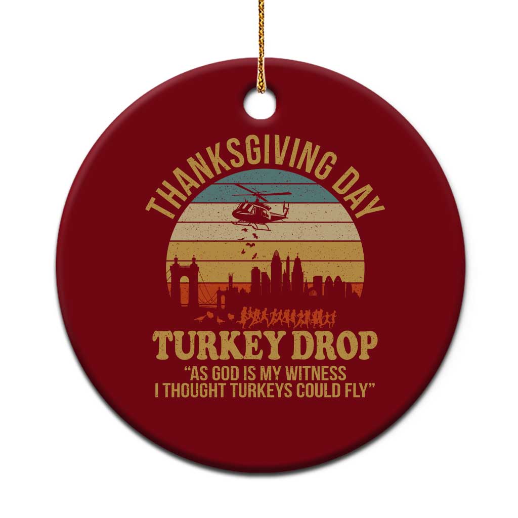 Funny Thanksgiving Day Turkey Drop Ceramic Ornament As God Is My Witness I Thought Turkeys Could Fly - Print Your Wear
