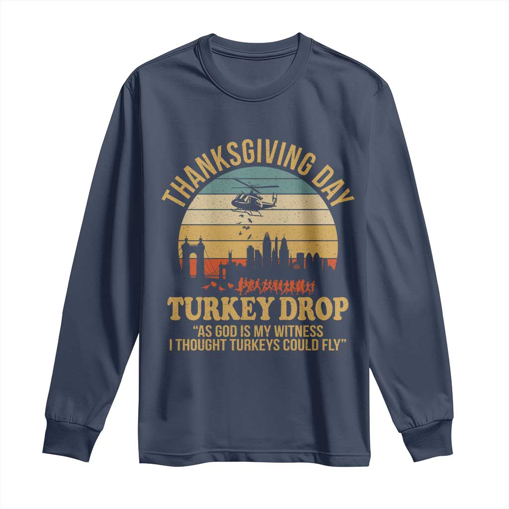 Funny Thanksgiving Day Turkey Drop Long Sleeve Shirt As God Is My Witness I Thought Turkeys Could Fly TS11 Navy Print Your Wear