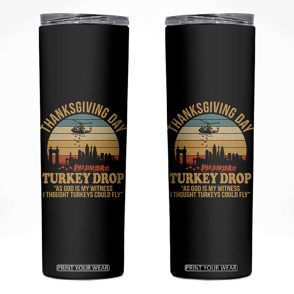 Funny Thanksgiving Day Turkey Drop Skinny Tumbler As God Is My Witness I Thought Turkeys Could Fly TS11 Black Print Your Wear
