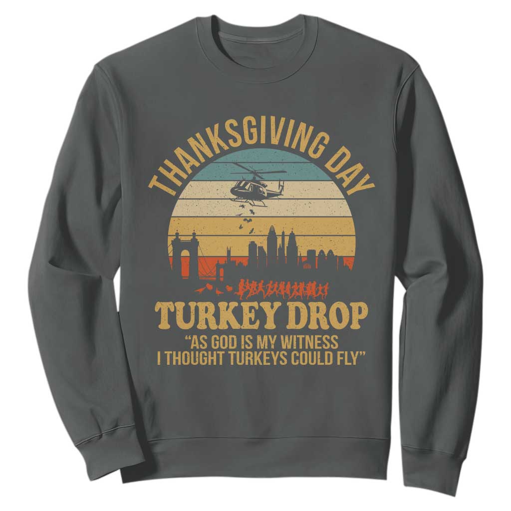 Funny Thanksgiving Day Turkey Drop Sweatshirt As God Is My Witness I Thought Turkeys Could Fly TS11 Dark Heather Print Your Wear