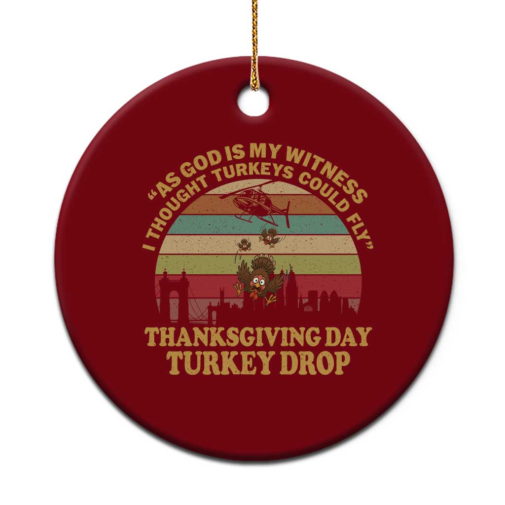 Funny Thanksgiving Day Turkey Drop Ceramic Ornament As God Is My Witness I Thought Turkeys Could Fly Vintage Retro - Print Your Wear