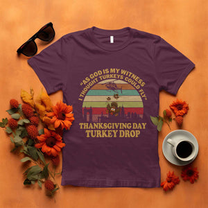 Funny Thanksgiving Day Turkey Drop T Shirt As God Is My Witness I Thought Turkeys Could Fly Vintage Retro TS11 Maroon Print Your Wear