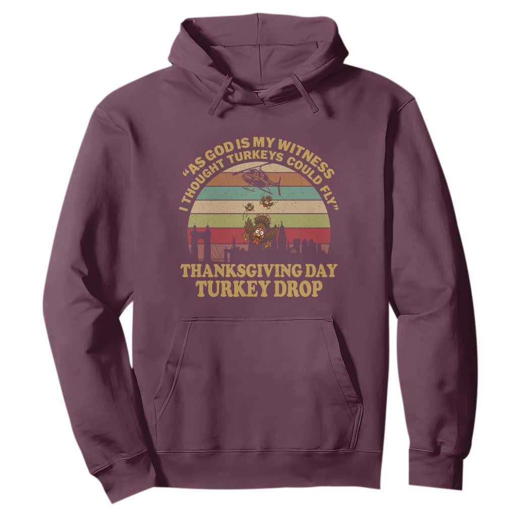 Funny Thanksgiving Day Turkey Drop Hoodie As God Is My Witness I Thought Turkeys Could Fly Vintage Retro TS11 Maroon Print Your Wear