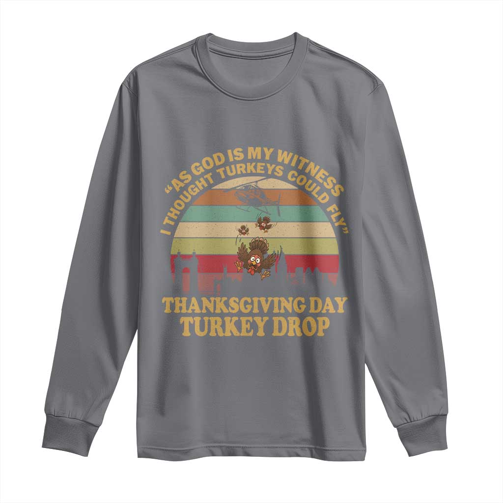 Funny Thanksgiving Day Turkey Drop Long Sleeve Shirt As God Is My Witness I Thought Turkeys Could Fly Vintage Retro TS11 Charcoal Print Your Wear