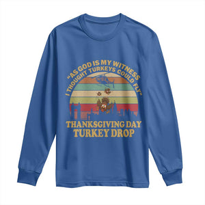Funny Thanksgiving Day Turkey Drop Long Sleeve Shirt As God Is My Witness I Thought Turkeys Could Fly Vintage Retro TS11 Royal Blue Print Your Wear