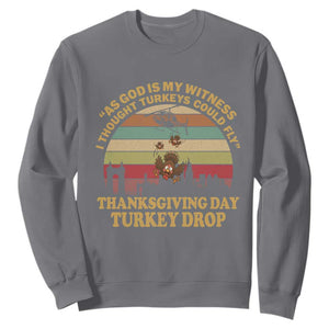 Funny Thanksgiving Day Turkey Drop Sweatshirt As God Is My Witness I Thought Turkeys Could Fly Vintage Retro TS11 Charcoal Print Your Wear