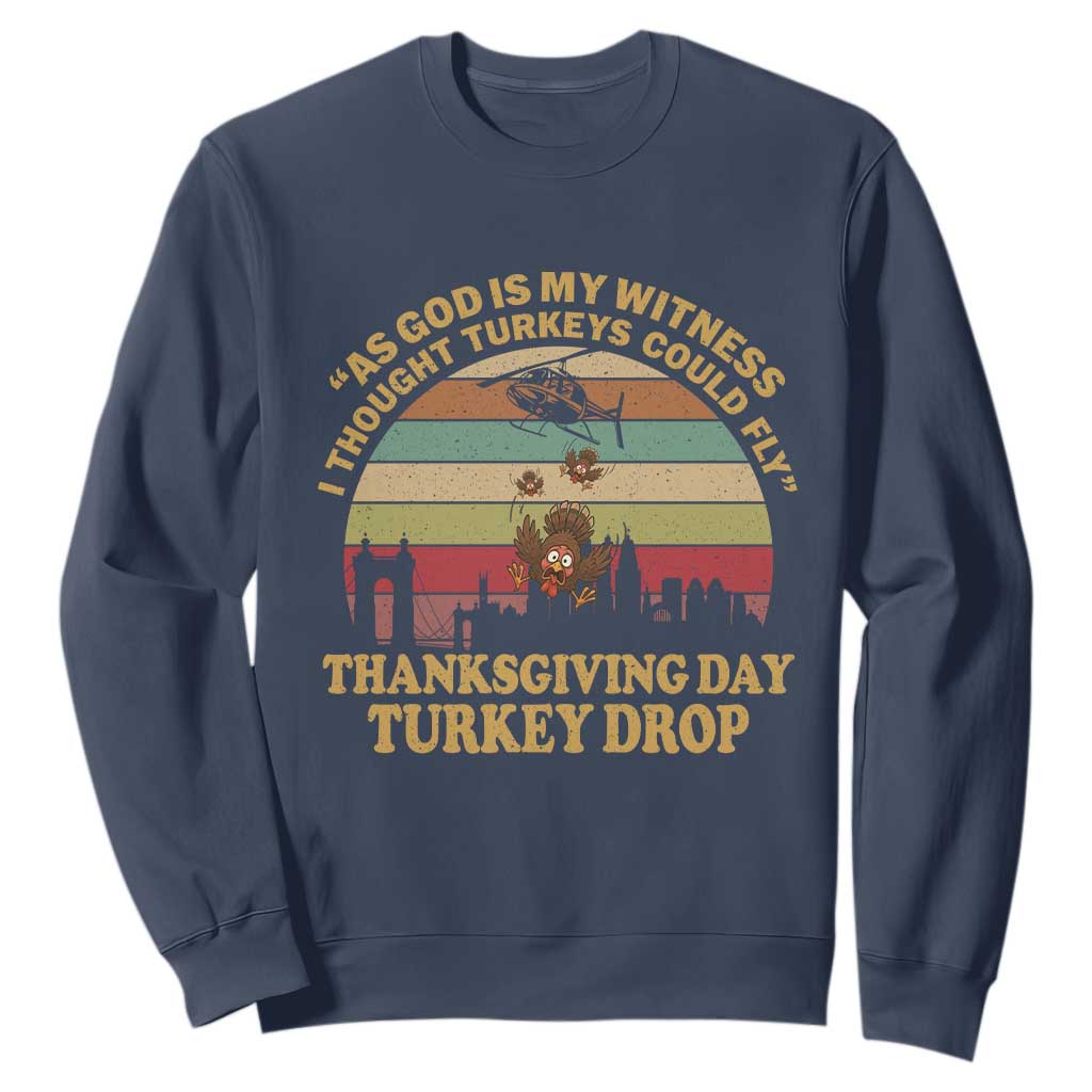 Funny Thanksgiving Day Turkey Drop Sweatshirt As God Is My Witness I Thought Turkeys Could Fly Vintage Retro TS11 Navy Print Your Wear
