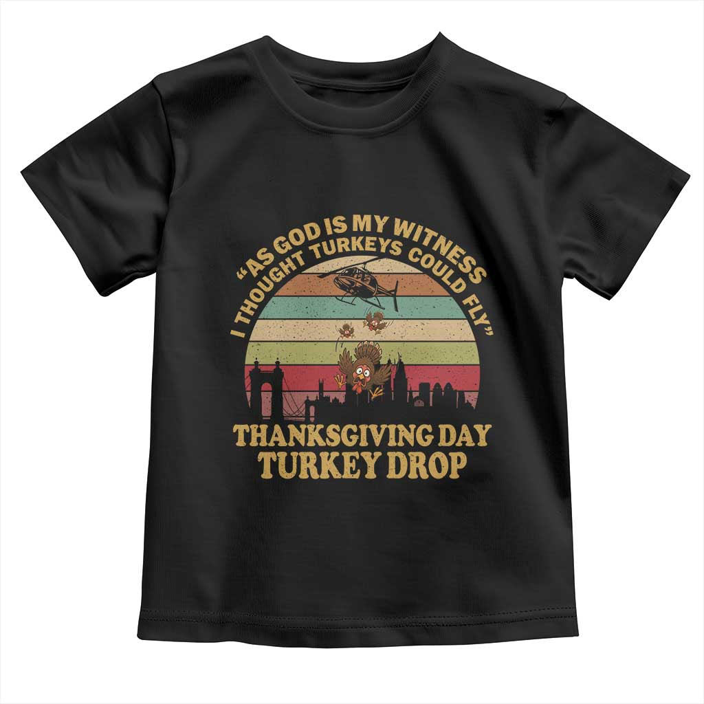 Funny Thanksgiving Day Turkey Drop Toddler T Shirt As God Is My Witness I Thought Turkeys Could Fly Vintage Retro TS11 Black Print Your Wear