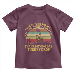 Funny Thanksgiving Day Turkey Drop Toddler T Shirt As God Is My Witness I Thought Turkeys Could Fly Vintage Retro TS11 Maroon Print Your Wear
