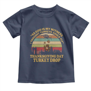 Funny Thanksgiving Day Turkey Drop Toddler T Shirt As God Is My Witness I Thought Turkeys Could Fly Vintage Retro TS11 Navy Print Your Wear