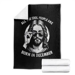 All The Cool People Are Born In December Throw Blanket Funny Christmas December Birthday Jesus TS11 Black Print Your Wear