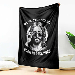 All The Cool People Are Born In December Throw Blanket Funny Christmas December Birthday Jesus TS11 Print Your Wear