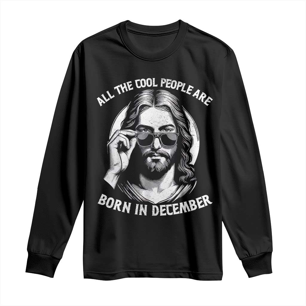 All The Cool People Are Born In December Long Sleeve Shirt Funny Christmas December Birthday Jesus TS11 Black Print Your Wear