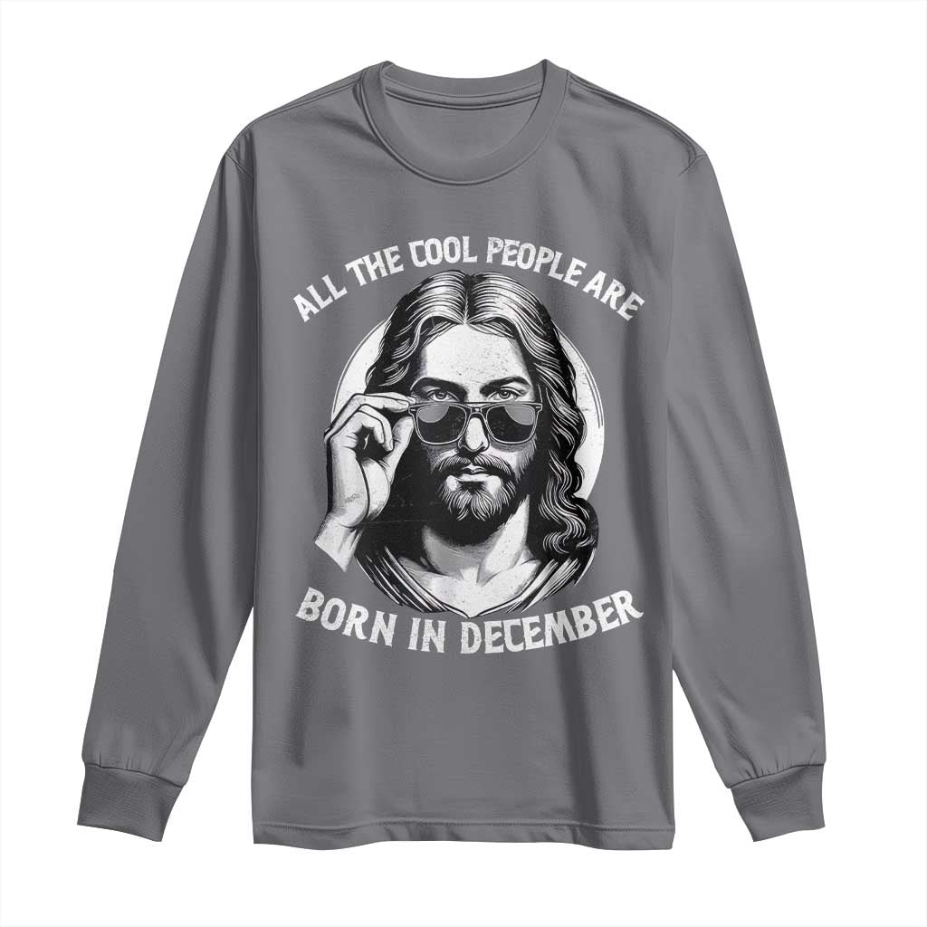 All The Cool People Are Born In December Long Sleeve Shirt Funny Christmas December Birthday Jesus TS11 Charcoal Print Your Wear